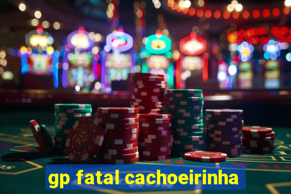 gp fatal cachoeirinha